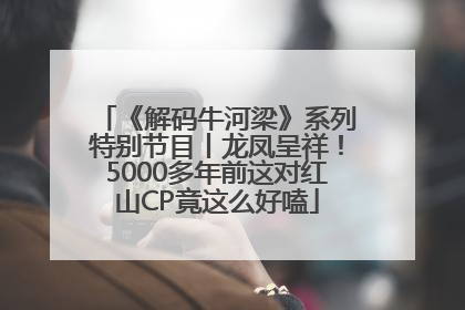《解码牛河梁》系列特别节目丨龙凤呈祥！5000多年前这对红山CP竟这么好嗑