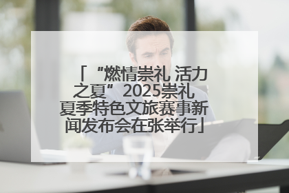 “燃情崇礼 活力之夏”2025崇礼夏季特色文旅赛事新闻发布会在张举行