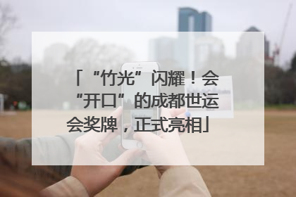 “竹光”闪耀！会“开口”的成都世运会奖牌，正式亮相