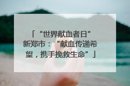 “世界献血者日” 新郑市：“献血传递希望，携手挽救生命”