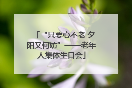 “只要心不老 夕阳又何妨”——老年人集体生日会