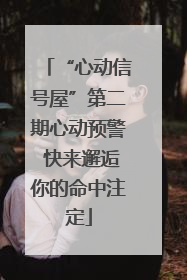 “心动信号屋”第二期心动预警 快来邂逅你的命中注定