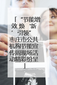 “节能增效 焕‘新’引领” 枣庄市公共机构节能宣传周现场活动精彩纷呈