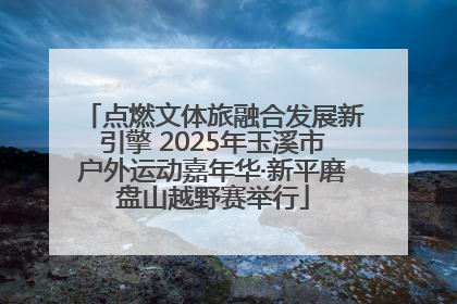 点燃文体旅融合发展新引擎 2025年玉溪市户外运动嘉年华·新平磨盘山越野赛举行
