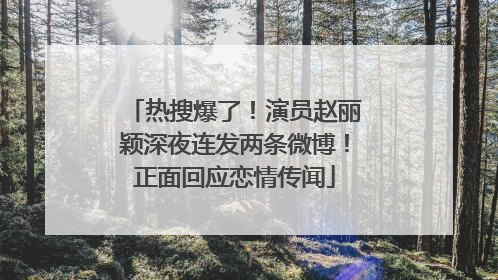 热搜爆了！演员赵丽颖深夜连发两条微博！正面回应恋情传闻