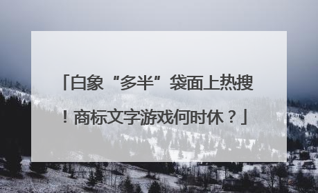 白象“多半”袋面上热搜！商标文字游戏何时休？