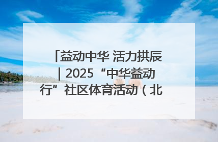 益动中华 活力拱辰｜2025“中华益动行”社区体育活动（北京站）盛大启动