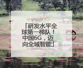 研发水平全球第一梯队！中国6G，迈向全域智能