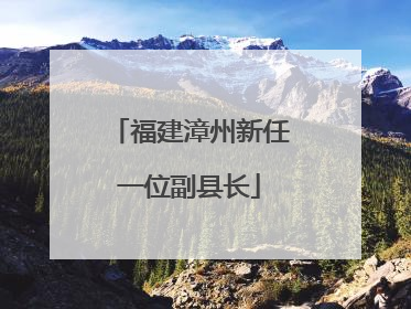 福建漳州新任一位副县长