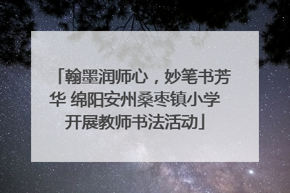 翰墨润师心，妙笔书芳华 绵阳安州桑枣镇小学开展教师书法活动