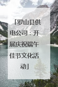 罗山县供电公司：开展庆祝端午佳节文化活动