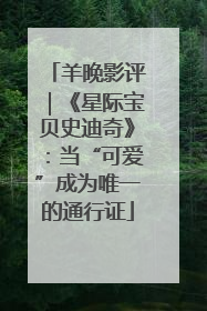 羊晚影评｜《星际宝贝史迪奇》：当“可爱”成为唯一的通行证