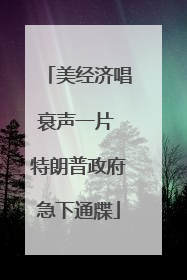 美经济唱衰声一片 特朗普政府急下通牒