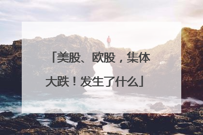 美股、欧股，集体大跌！发生了什么