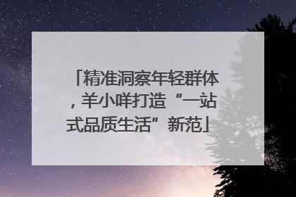 精准洞察年轻群体，羊小咩打造“一站式品质生活”新范
