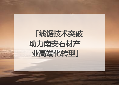 线锯技术突破助力南安石材产业高端化转型