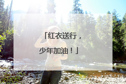 红衣送行，少年加油！