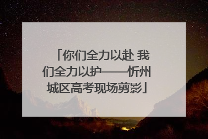 你们全力以赴 我们全力以护——忻州城区高考现场剪影