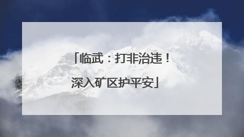 临武：打非治违！深入矿区护平安