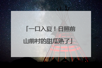 一口入夏！日照前山前村的甜瓜熟了