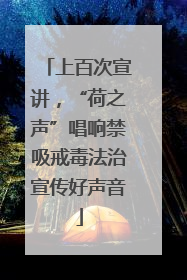 上百次宣讲，“荷之声”唱响禁吸戒毒法治宣传好声音