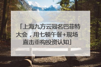上海九方云冠名巴菲特大会，用七顿午餐+现场直击重构投资认知