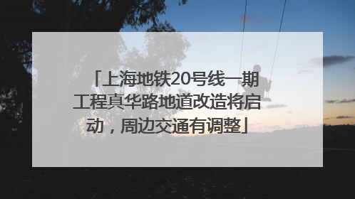 上海地铁20号线一期工程真华路地道改造将启动，周边交通有调整