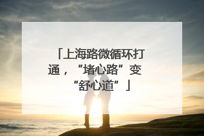 上海路微循环打通，“堵心路”变“舒心道”