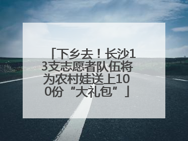 下乡去！长沙13支志愿者队伍将为农村娃送上100份“大礼包”