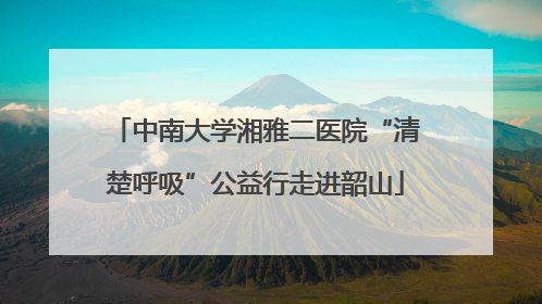 中南大学湘雅二医院“清楚呼吸”公益行走进韶山