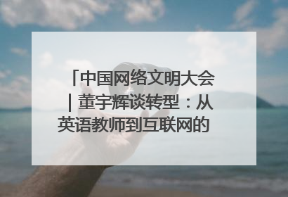 中国网络文明大会｜董宇辉谈转型：从英语教师到互联网的“秦腔”之路