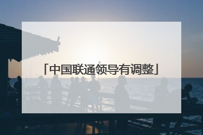 中国联通领导有调整