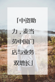 中资助力，麦当劳中国门店与业务双增长