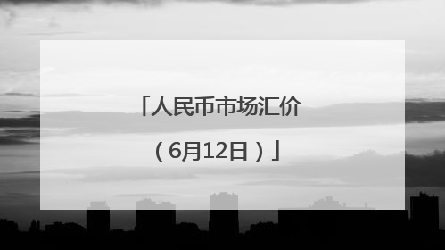 人民币市场汇价（6月12日）