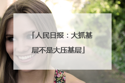 人民日报：大抓基层不是大压基层
