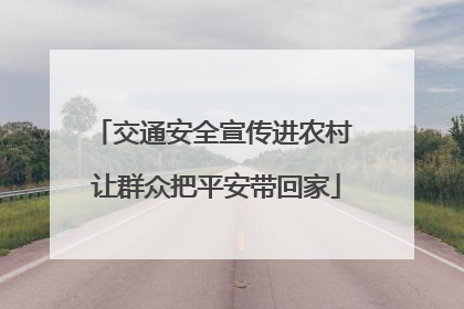 交通安全宣传进农村 让群众把平安带回家