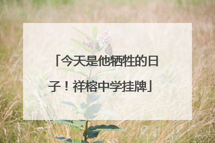 今天是他牺牲的日子！祥榕中学挂牌