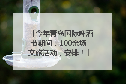今年青岛国际啤酒节期间，100余场文旅活动，安排！