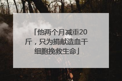 他两个月减重20斤，只为捐献造血干细胞挽救生命