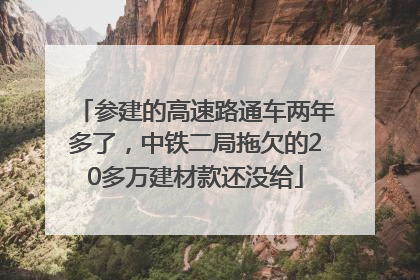 参建的高速路通车两年多了，中铁二局拖欠的20多万建材款还没给