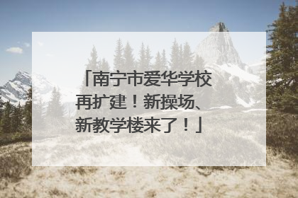南宁市爱华学校再扩建！新操场、新教学楼来了！