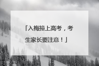 入梅撞上高考，考生家长要注意！