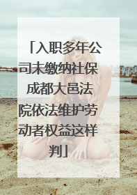 入职多年公司未缴纳社保 成都大邑法院依法维护劳动者权益这样判