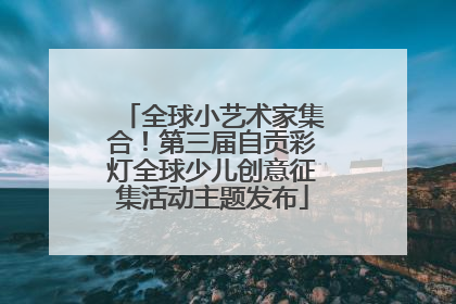 全球小艺术家集合！第三届自贡彩灯全球少儿创意征集活动主题发布