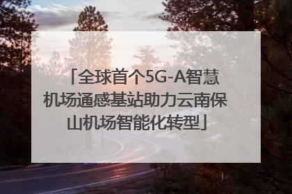 全球首个5G-A智慧机场通感基站助力云南保山机场智能化转型