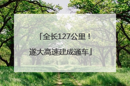 全长127公里！遂大高速建成通车