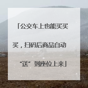 公交车上也能买买买，扫码后商品自动“送”到座位上来