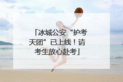 冰城公安“护考天团”已上线！请考生放心赴考
