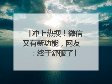 冲上热搜！微信又有新功能，网友：终于舒服了