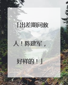 出差期间救人！陈建军，好样的！